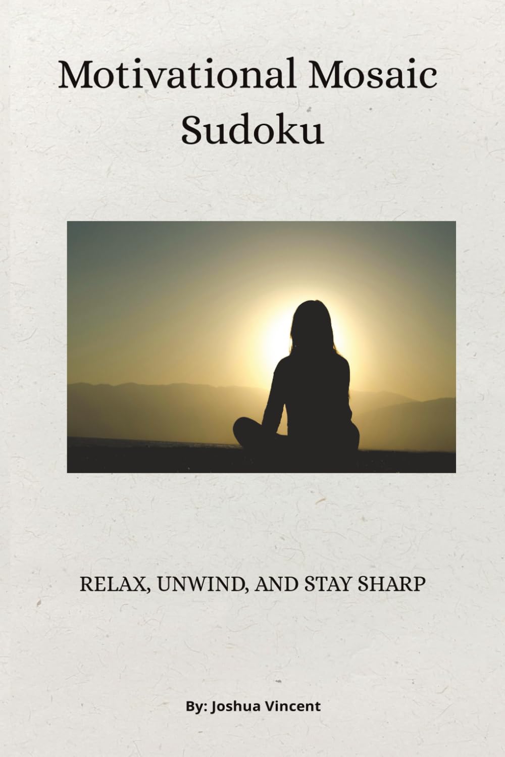 Motivational Mosaic Sudoku Puzzle Book: Sudoku Puzzles for Relaxation and Motivation | Help Calm the Mind, Relax, and Focus | 6x9 Inches, 110 Pages | 50+ Puzzles | Solutions Included