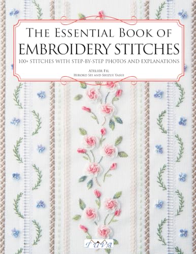 The Essential Book of Embroidery Stitches: Beautiful Hand Embroidery Stitches: 100 + Stitches with Step by Step Photos and Explanations