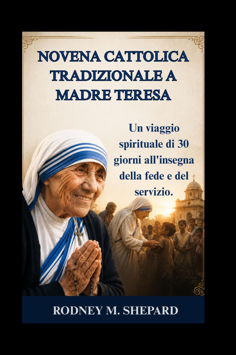 Novena cattolica tradizionale a Madre Teresa: Un viaggio spirituale di 30 giorni all'insegna della fede e del servizio. (The Global Novena Series)