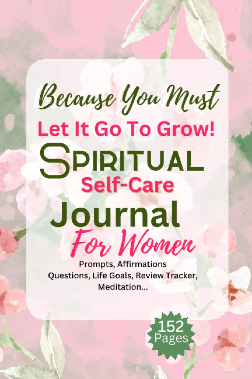 Spiritual Self Care Journal for Women! Because You Have to Let it Go, To Grow!: A Journey of Self Help: Prompts Self Care Activities for Women to Heal their Emotional Selves! 6x9 Size -152 Pages!
