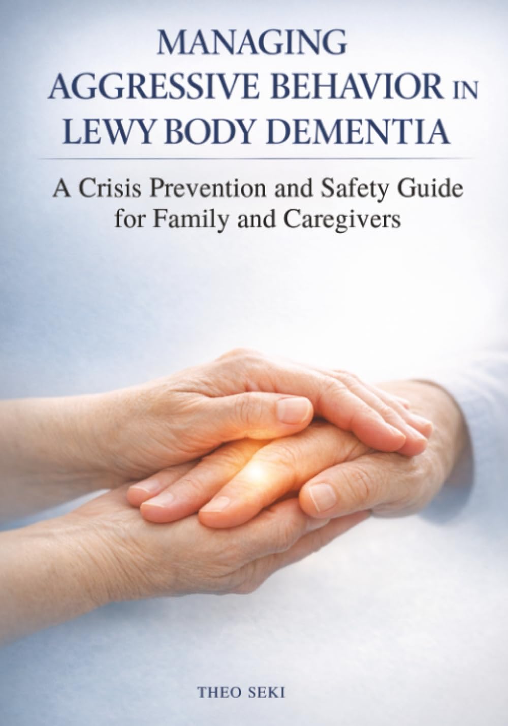 Managing Aggressive Behavior in Lewy Body Dementia: A Crisis Prevention and Safety Guide for Family and Caregivers