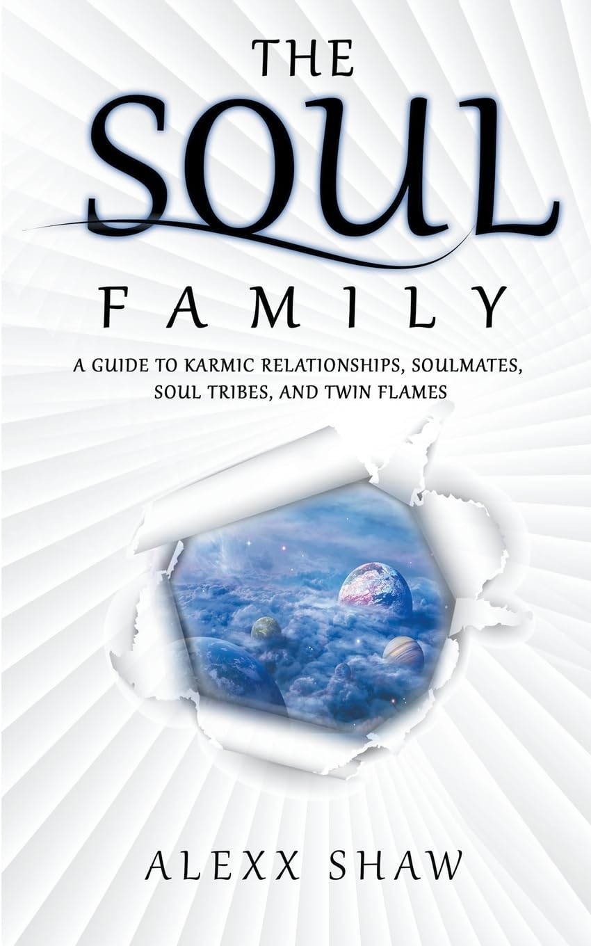The Soul Family (A Guide to Karmic Relationships, Soulmates, Soul Tribes, and Twin Flames)