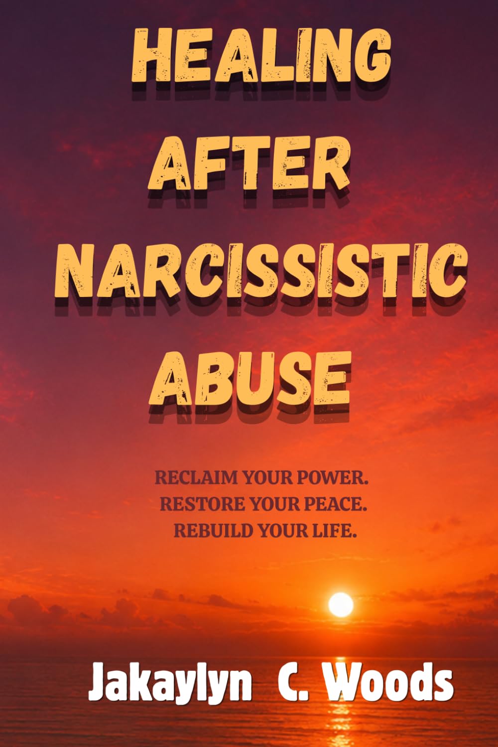 Healing After Narcissistic Abuse: RECLAIM YOUR POWER. RESTORE YOUR PEACE. REBUILD YOUR LIFE.