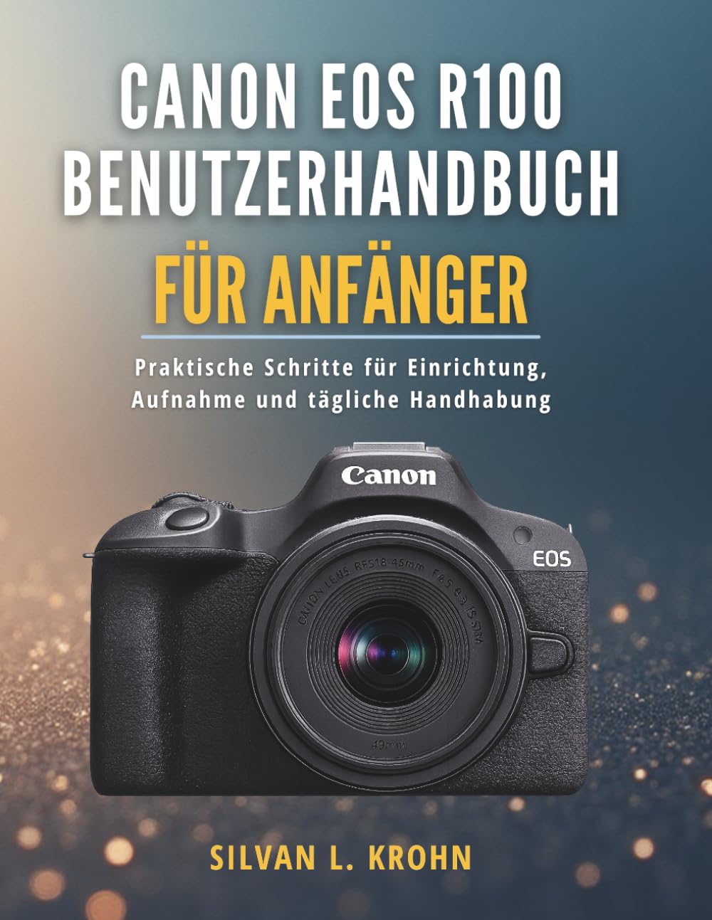 Canon EOS R100 Benutzerhandbuch für Anfänger: Praktische Schritte für Einrichtung, Aufnahme und tägliche Handhabung