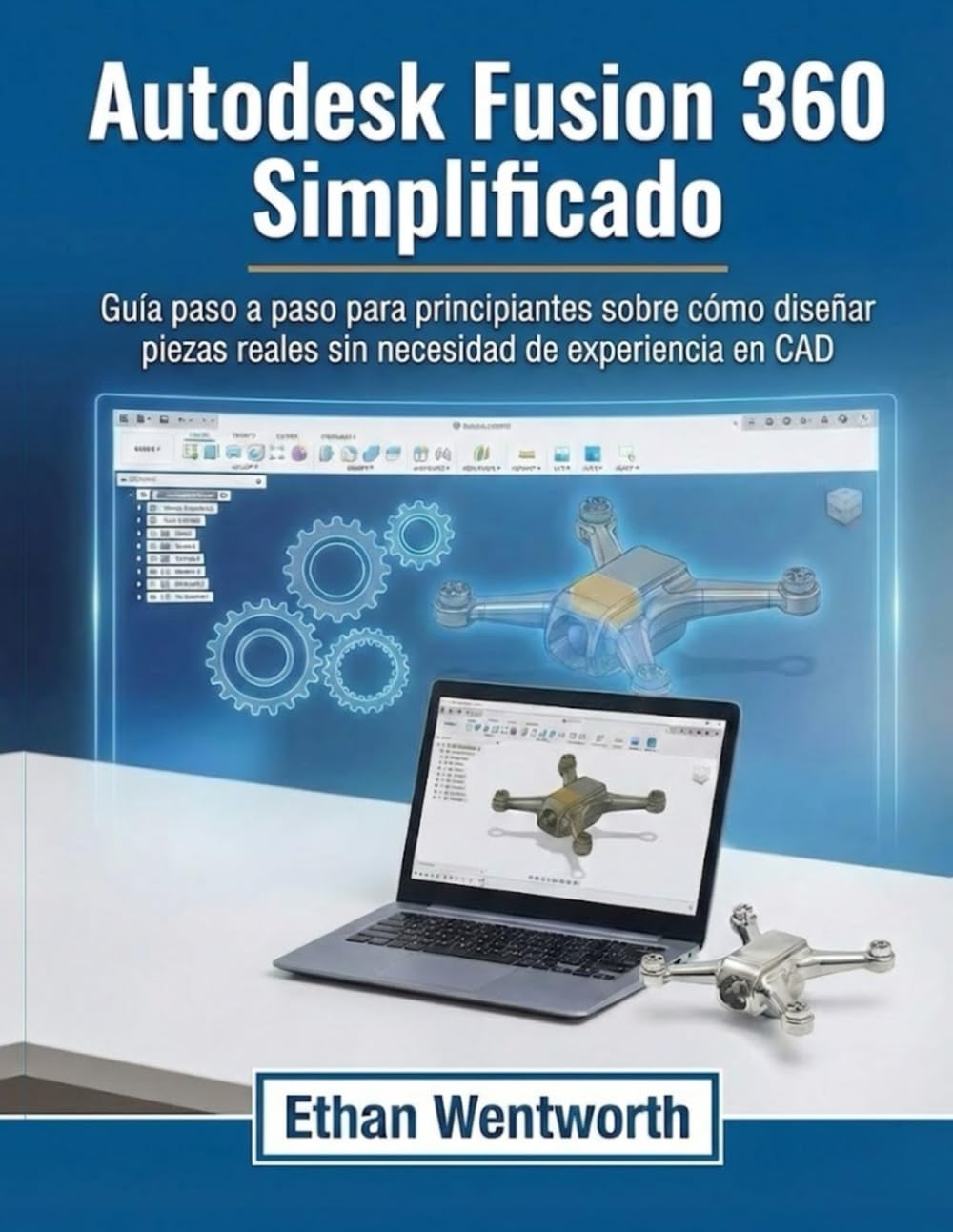 Autodesk Fusion 360 Simplificado: Guía paso a paso para principiantes sobre cómo diseñar piezas reales sin necesidad de experiencia en CAD