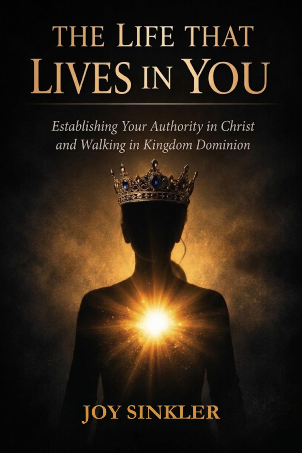 The Life That Lives In You: Establishing Your Authority in Christ and Walking in Kingdom Dominion