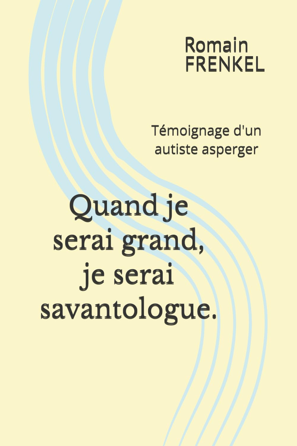 Quand je serai grand, je serai savantologue.: Témoignage d'un autiste asperger.