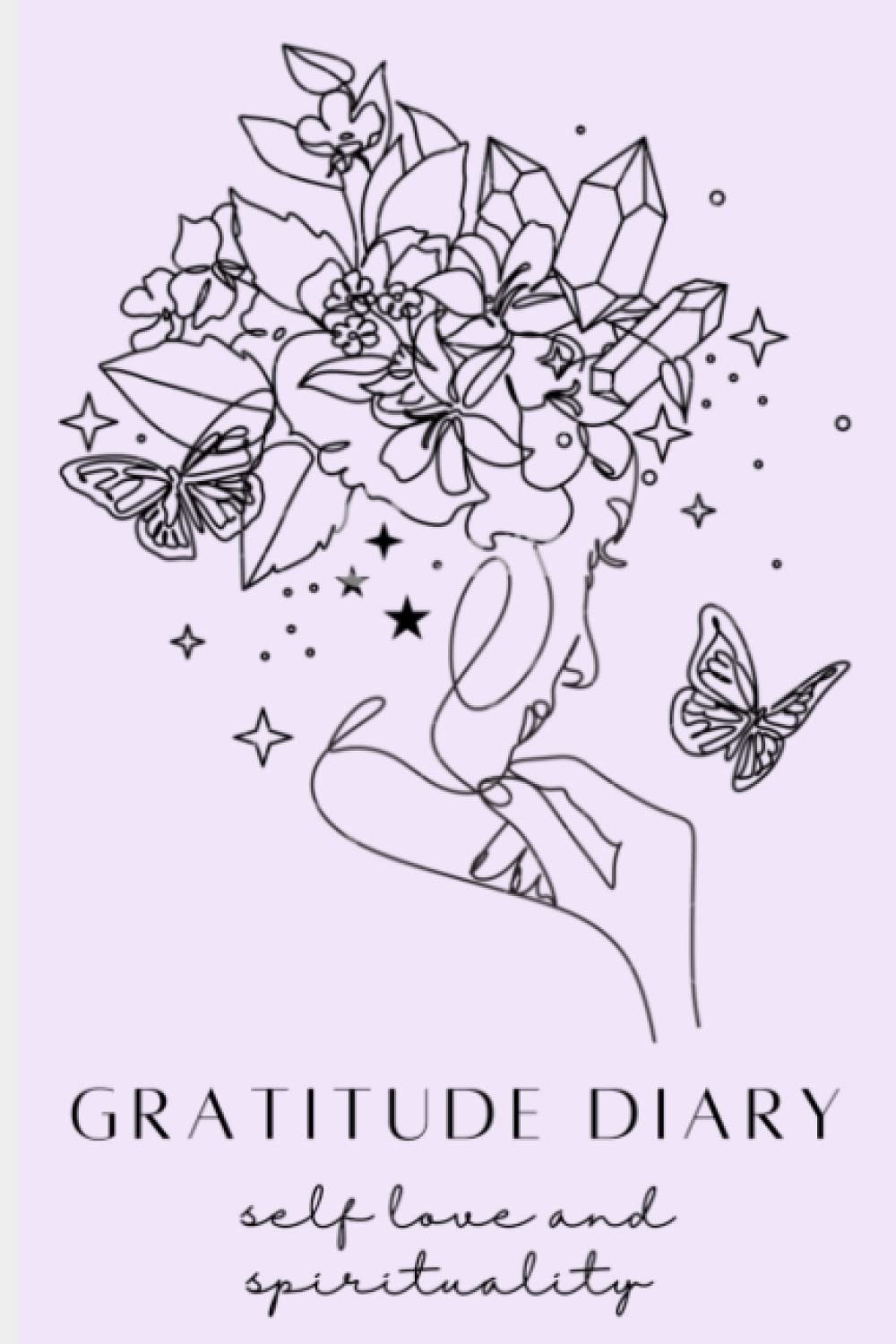 Gratitude Diary: Discover Self Love and Inner Spirituality: Recognize The Good In Your Life – A Self Exploration Journal