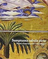 Sumptuosa tabula picta: Pittori a Lucca tra gotico e Rinascimento (Italian Edition) 8886392397 Book Cover