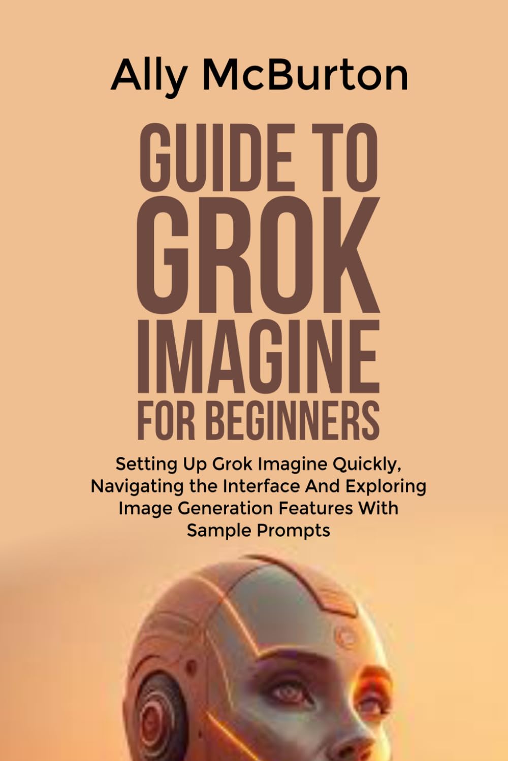 GUIDE TO GROK IMAGINE FOR BEGINNERS: Setting Up Grok Imagine Quickly, Navigating the Interface And Exploring Image Generation Features With Sample Prompts