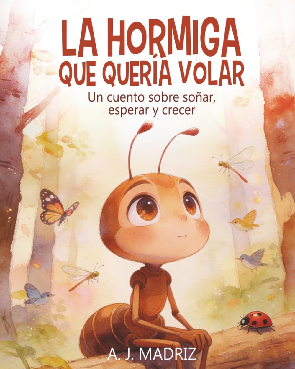La hormiga que quería volar: Un cuento sobre soñar, esperar y crecer
