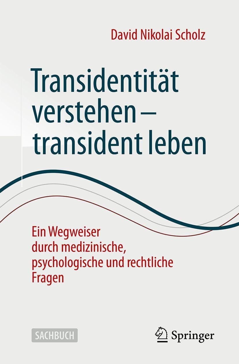 Transidentität verstehen - transident leben: Ein Wegweiser durch medizinische, psychologische und rechtliche Fragen
