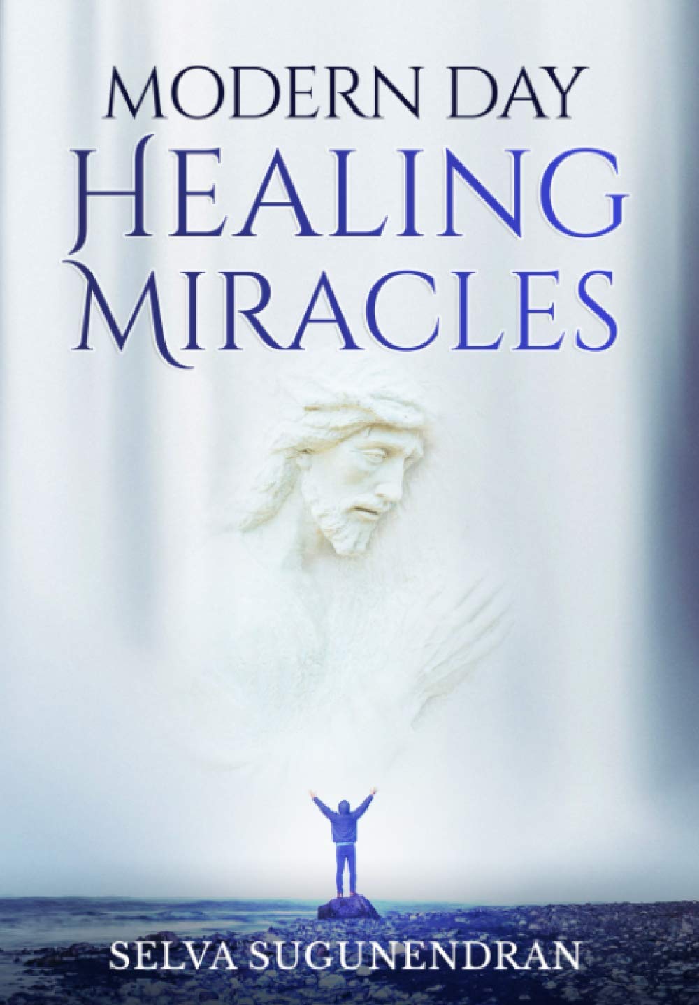Modern Day Healing Miracles: Miracles in the Bible, Church History, and Today
