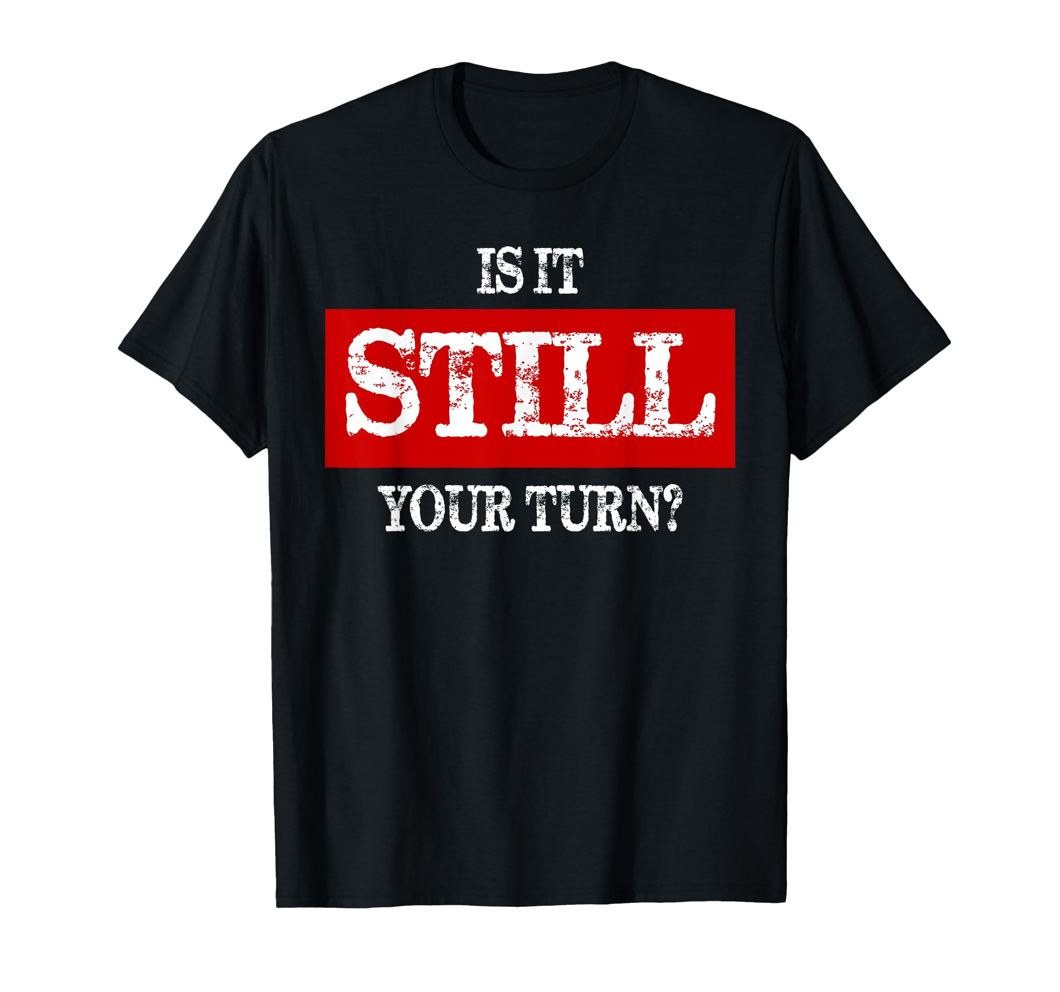 Is It Still Your Turn? Board Game T-Shirt T-Shirt