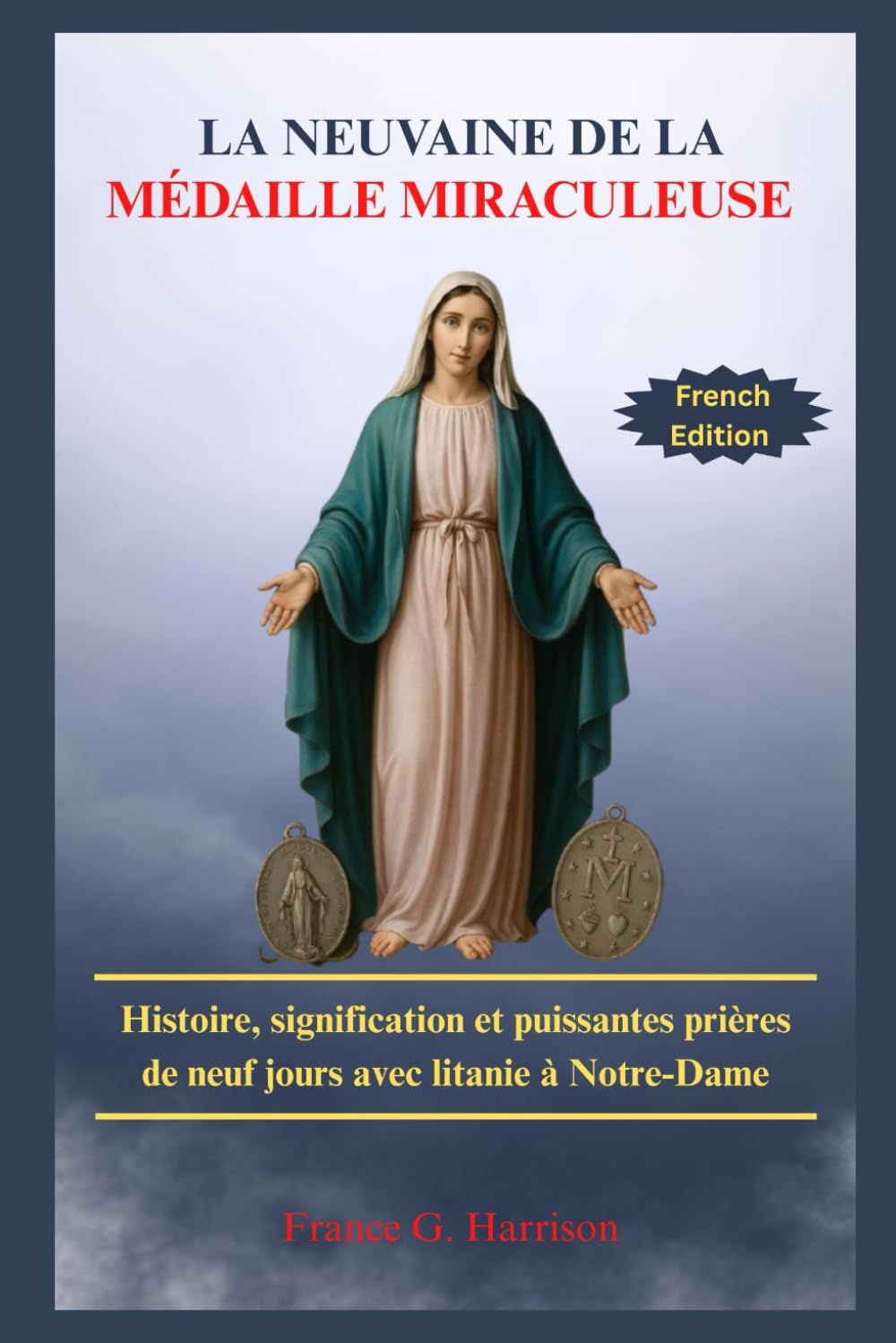 LA NEUVAINE DE LA MÉDAILLE MIRACULEUSE: Histoire, signification et puissantes prières de neuf jours avec litanie à Notre-Dame