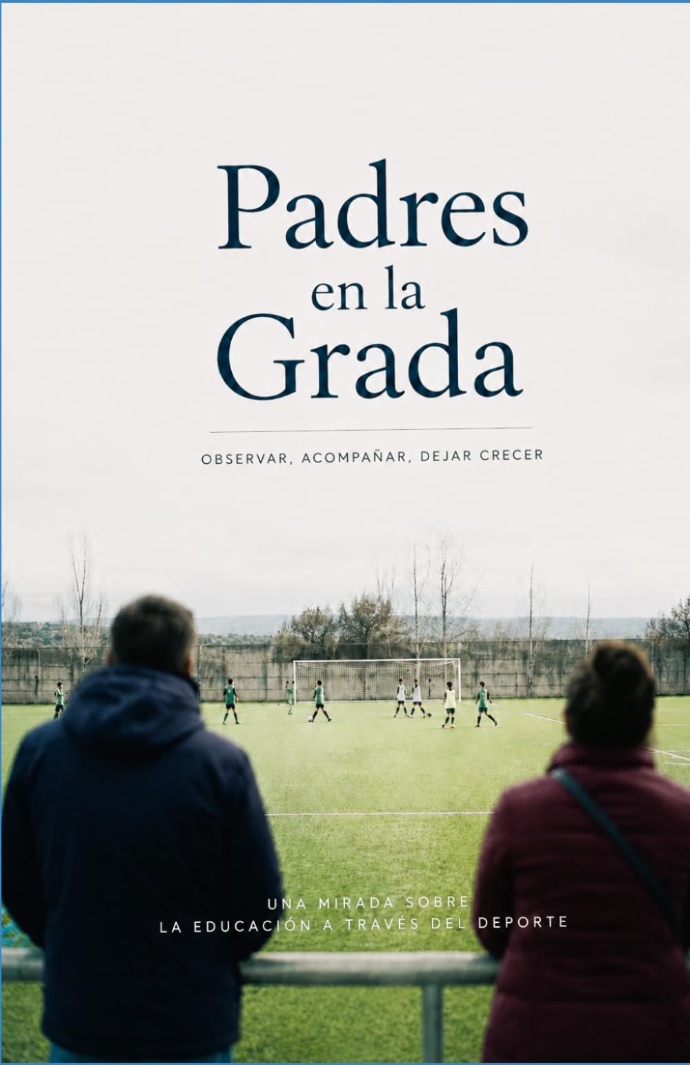 Padres en la Grada: Observar. Acompañar. Dejar Crecer.