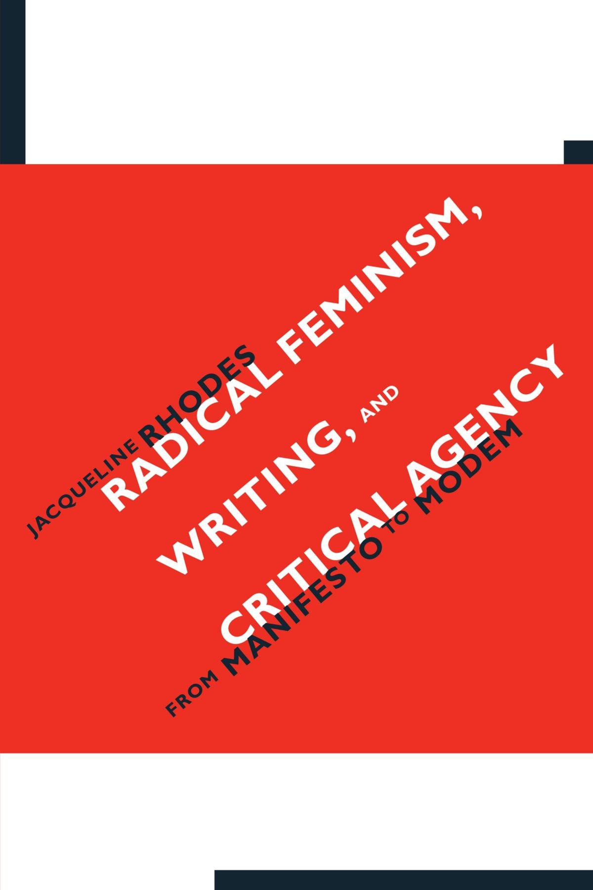 Radical Feminism, Writing, And Critical Agency: From Manifesto To Modern (S U N Y Series in Feminist Criticism and Theory)