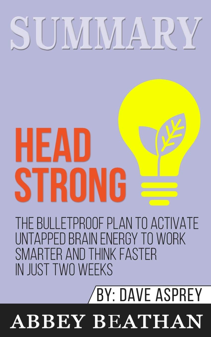 Summary of Head Strong: The Bulletproof Plan to Activate Untapped Brain Energy to Work Smarter and Think Faster-in Just Two Weeks by Dave Asprey