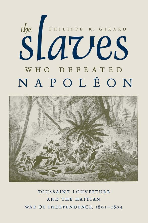 The Slaves Who Defeated Napoléon: Toussaint Louverture and the Haitian War of Independence, 1801–1804 (Atlantic Crossings)