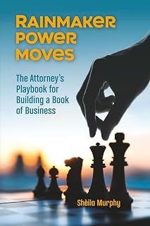 Rainmaker Power Moves: The Attorney’s Playbook for Building a Book of Business