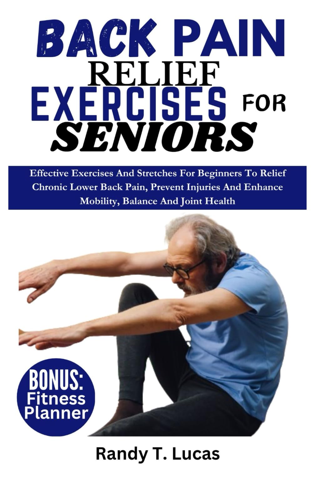 BACK PAIN RELIEF EXERCISES FOR SENIORS: Effective Exercises And Stretches For Beginners To Relief Chronic Lower Back Pain, Prevent Injuries And Enhance Mobility, Balance, And Joint Health