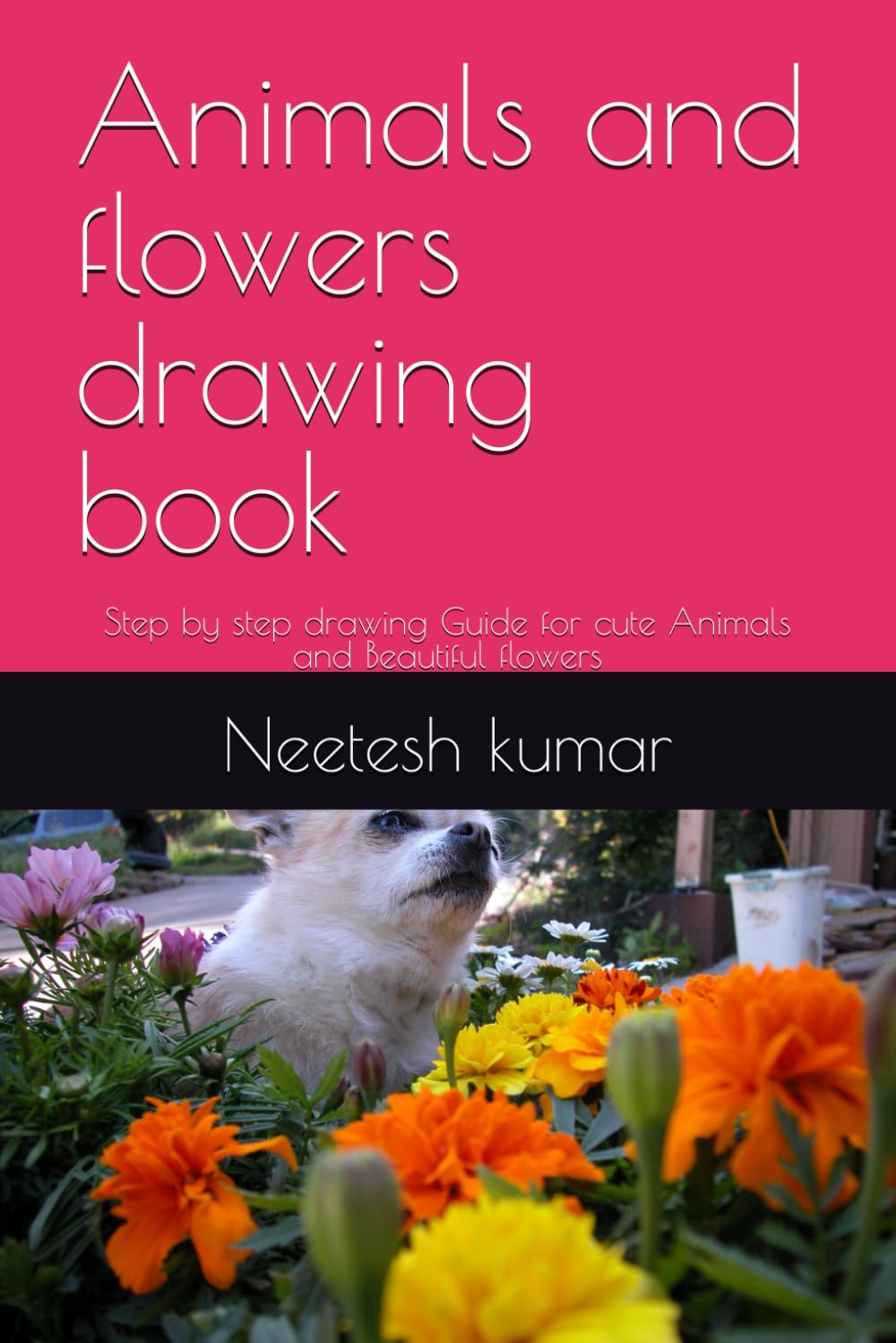 Animals and flowers drawing book: Step by step drawing Guide for cute Animals and Beautiful flowers