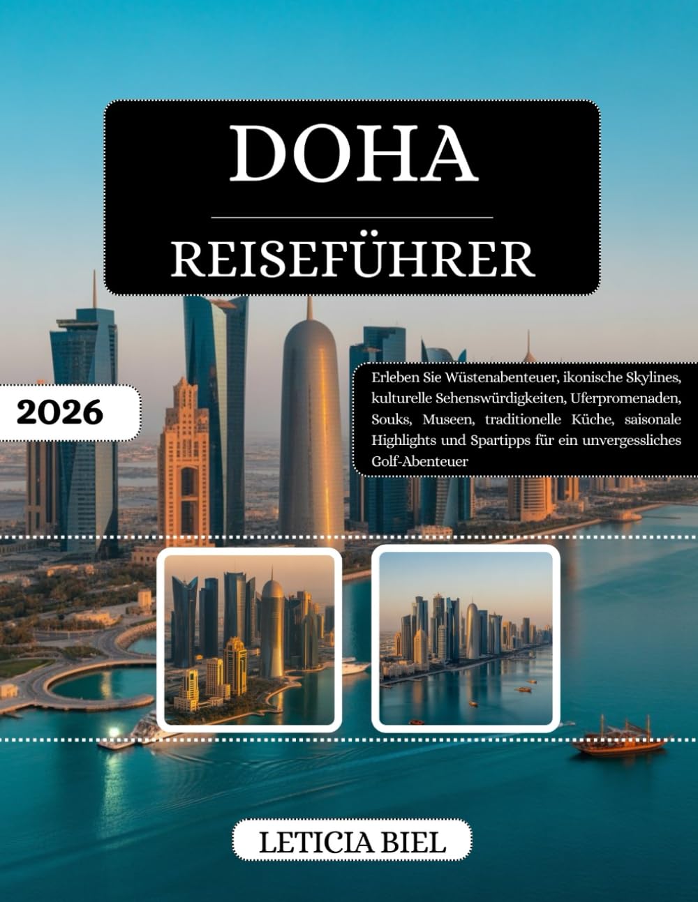 DOHA REISEFÜHRER 2026: Erleben Sie Wüstenabenteuer, ikonische Skylines, kulturelle Sehenswürdigkeiten, Uferpromenaden, Souks, Museen, traditionelle ... für ein unvergessliches Golf-Abenteuer
