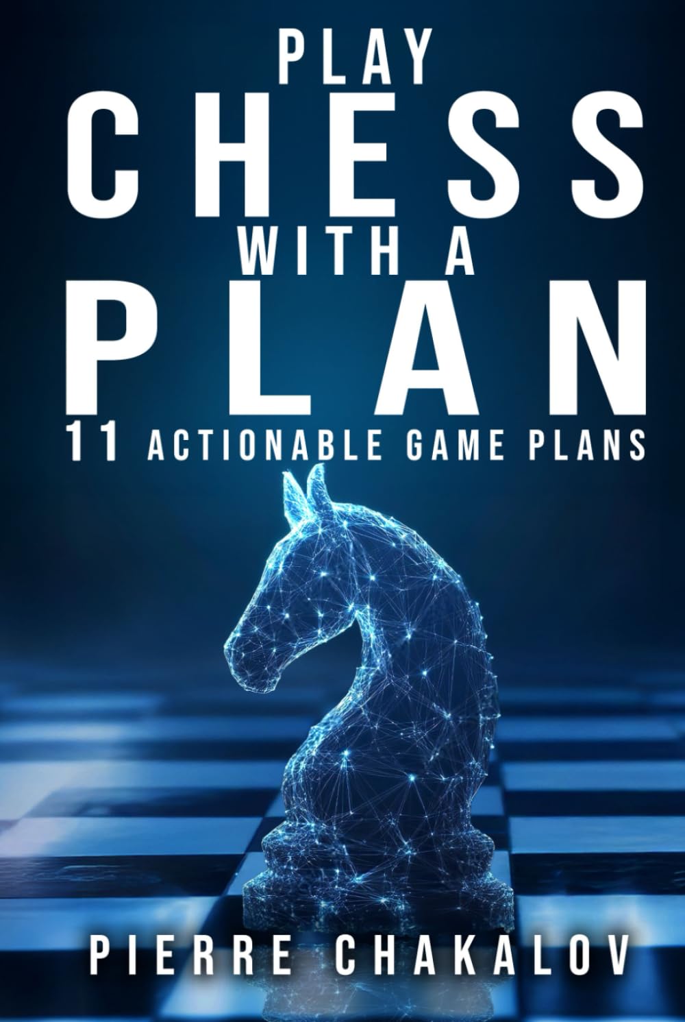 PLAY CHESS WITH A PLAN: Turn Your Moves into Plans – The Logic Behind Chess Strategy