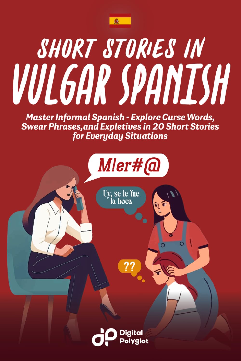 Short Stories in Vulgar Spanish: Master Informal Spanish - Explore Curse Words, Swear Phrases, and Expletives in 20 Short Stories for Everyday Situations (Spanish Short Stories)