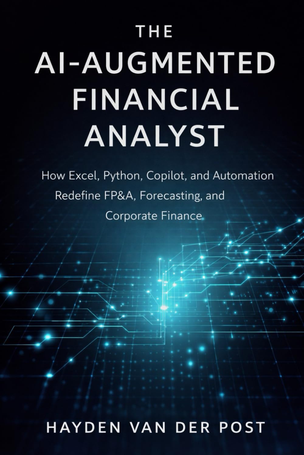 The AI-Augmented Financial Analyst: How Excel, Python, Copilot, and Automation Redefine FP&A, Forecasting, and Corporate Finance