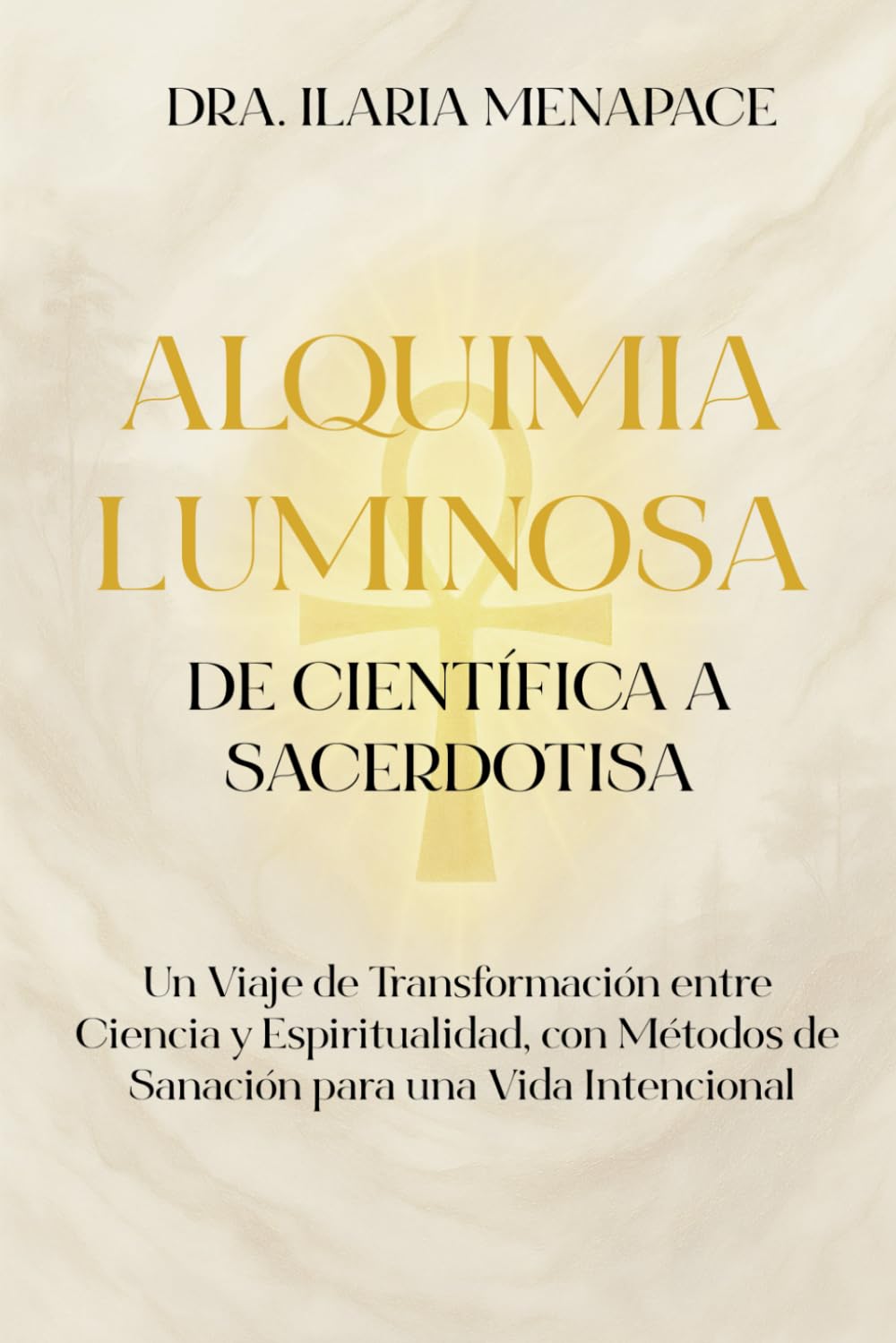 Alquimia Luminosa: de Científica a Sacerdotisa: Un Viaje de Transformación entre Ciencia y Espiritualidad, con Métodos de Sanación para una Vida Intencional