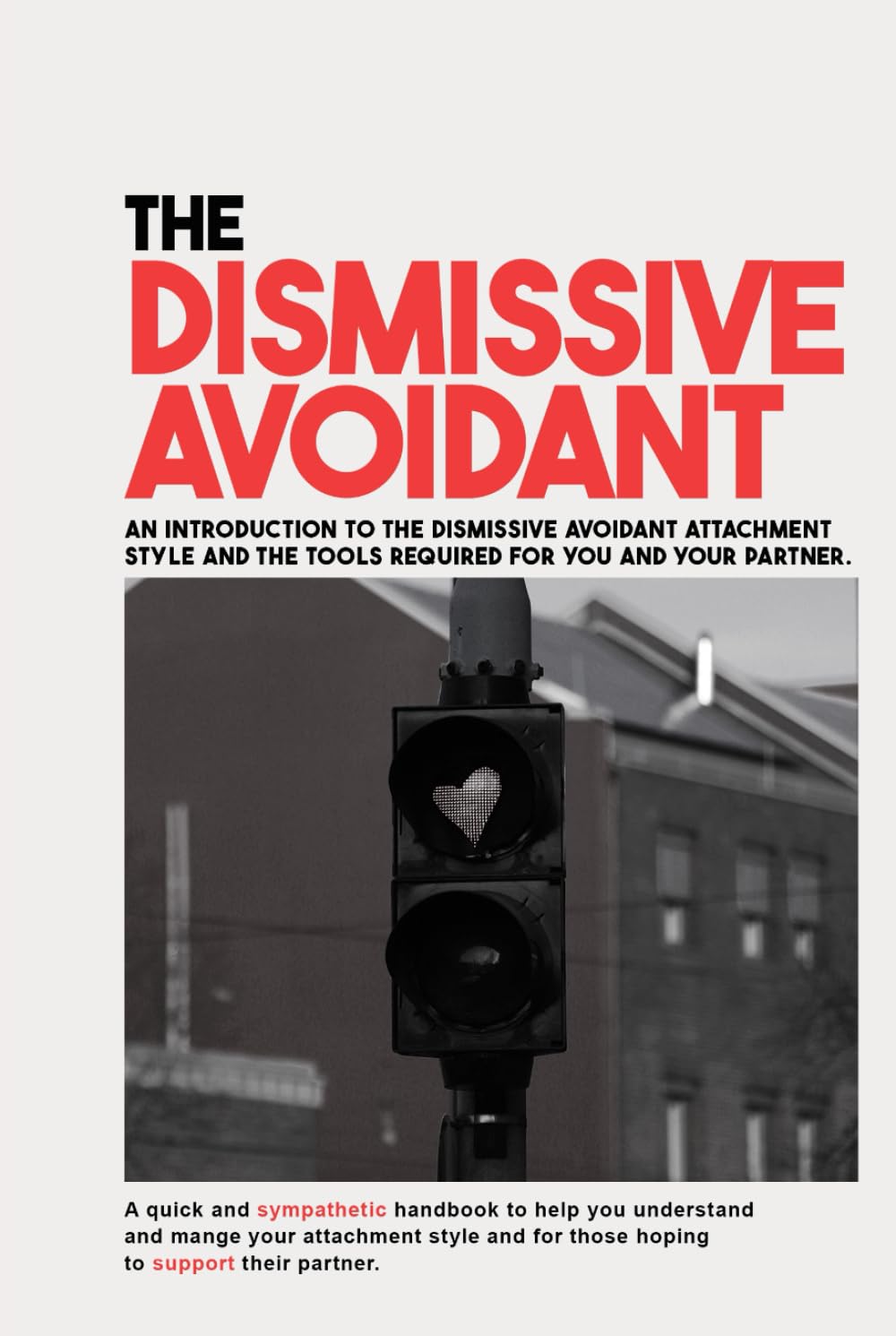 The Dismissive Avoidant: AN INTRODUCTION TO THE DISMISSIVE AVOIDANT ATTACHMENT STYLE AND THE TOOLS REQUIRED FOR YOU AND YOUR PARTNER