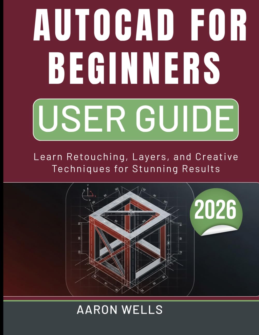 AUTOCAD FOR BEGINNERS USER GUIDE 2026: Draw, Model, and Design with Step-by-Step Visual Instructions