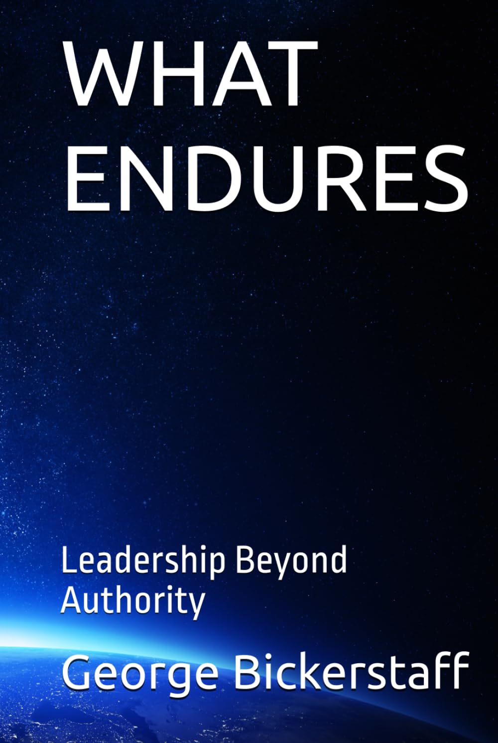 WHAT ENDURES: Leadership Beyond Authority (My Lessons)