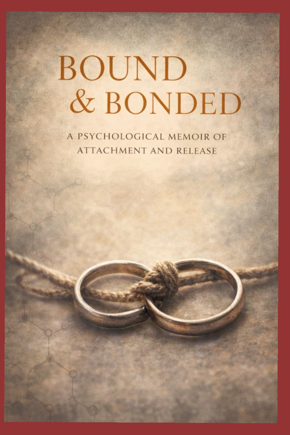 Bound & Bonded: A Psychological memoir of attachment & Release