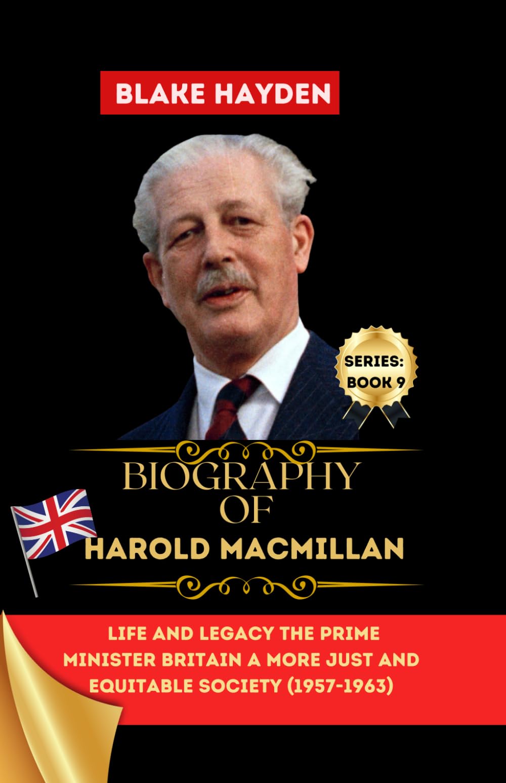 Biography of Harold Macmillan: Life and Legacy of the Prime Minister Who Made Britain a More Just and Equitable Society (1957-1963) (Biographies of UK Prime Ministers)