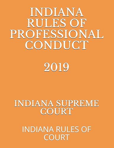 INDIANA RULES OF PROFESSIONAL CONDUCT 2019: INDIANA RULES OF COURT