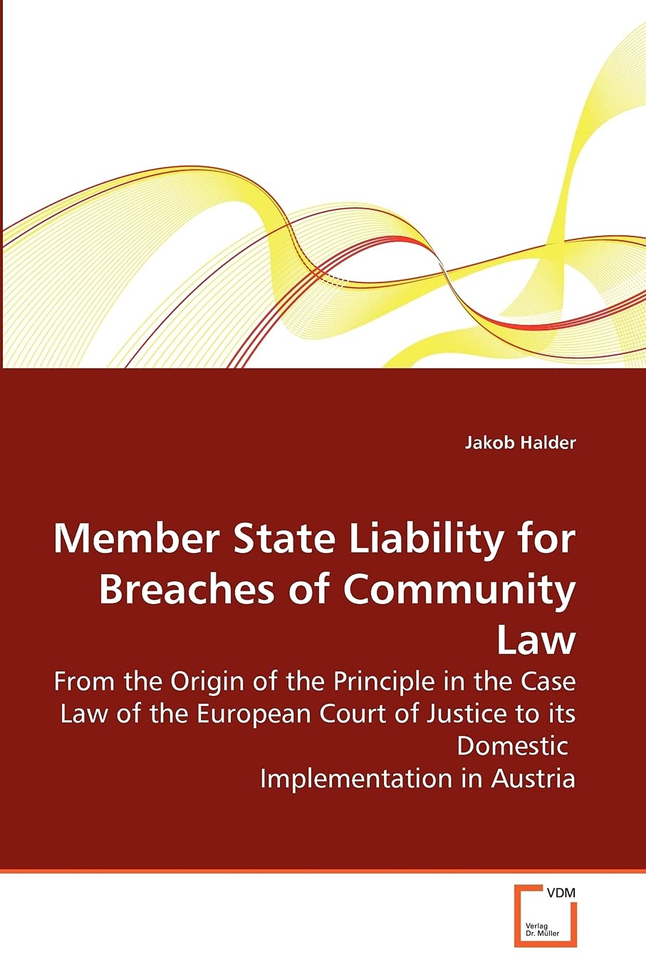 Member State Liability for Breaches of Community Law: From the Origin of the Principle in the Case Law of the European Court of Justice to its Domestic Implementation in Austria