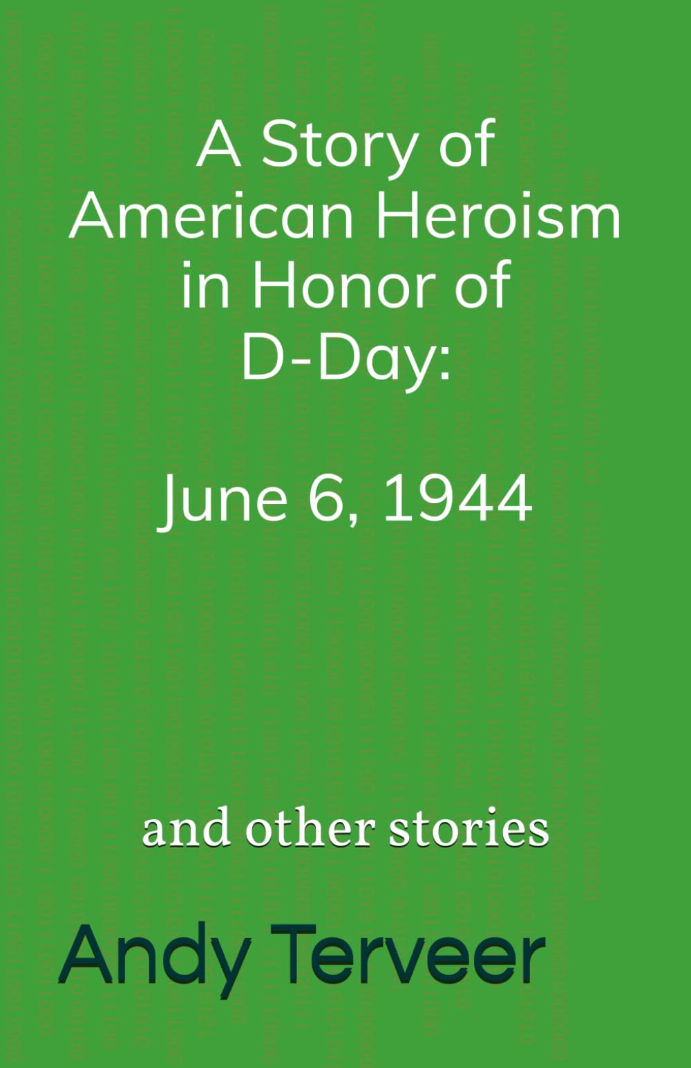 A Story of American Heroism in Honor of D-Day: June 6, 1944: And Other Stories