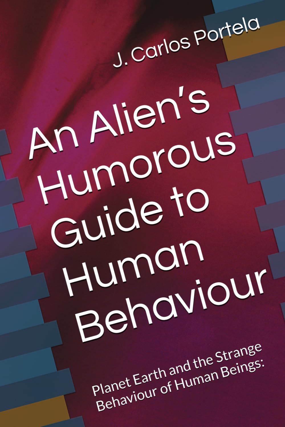 An Alien’s Humorous Guide to Human Behaviour: Planet Earth and the Strange Behaviour of Human Beings: