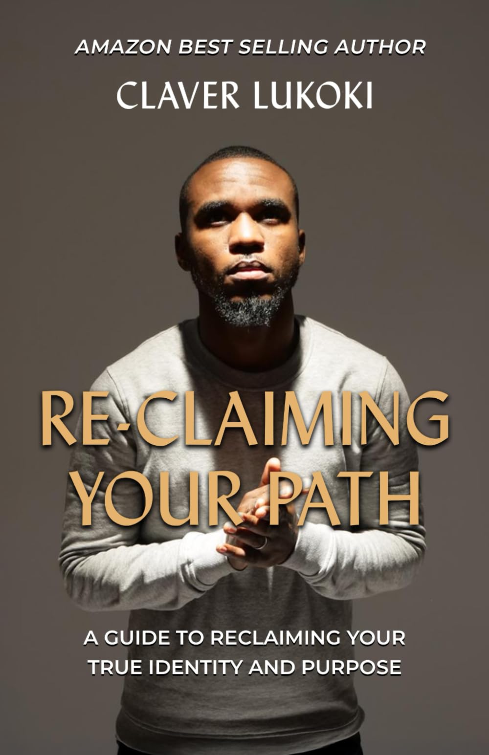 RE-CLAIMING YOUR PATH: A Guide To Reclaiming Your True Identity And Purpose