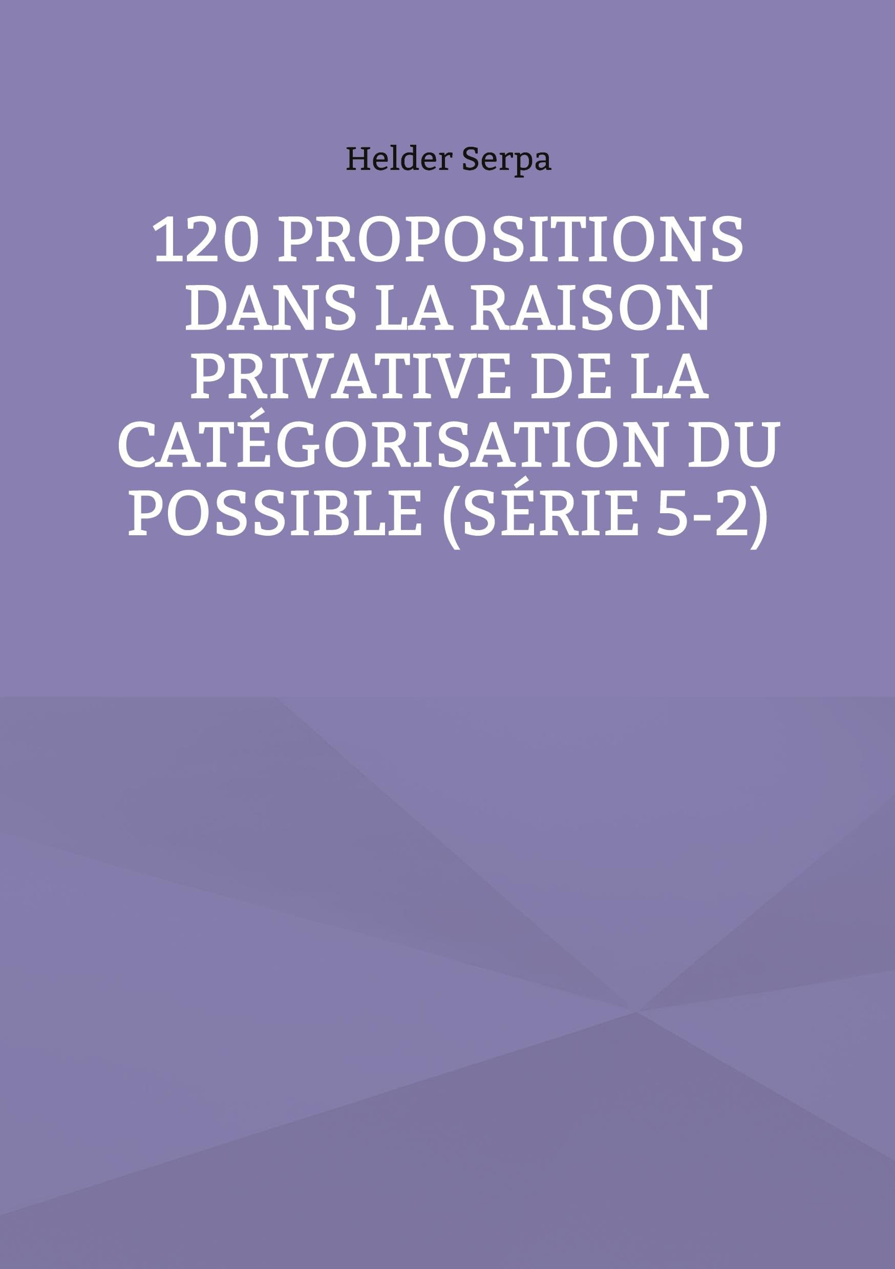 120 Propositions dans la Raison Privative de la Catégorisation du Possible (Série 5-2)