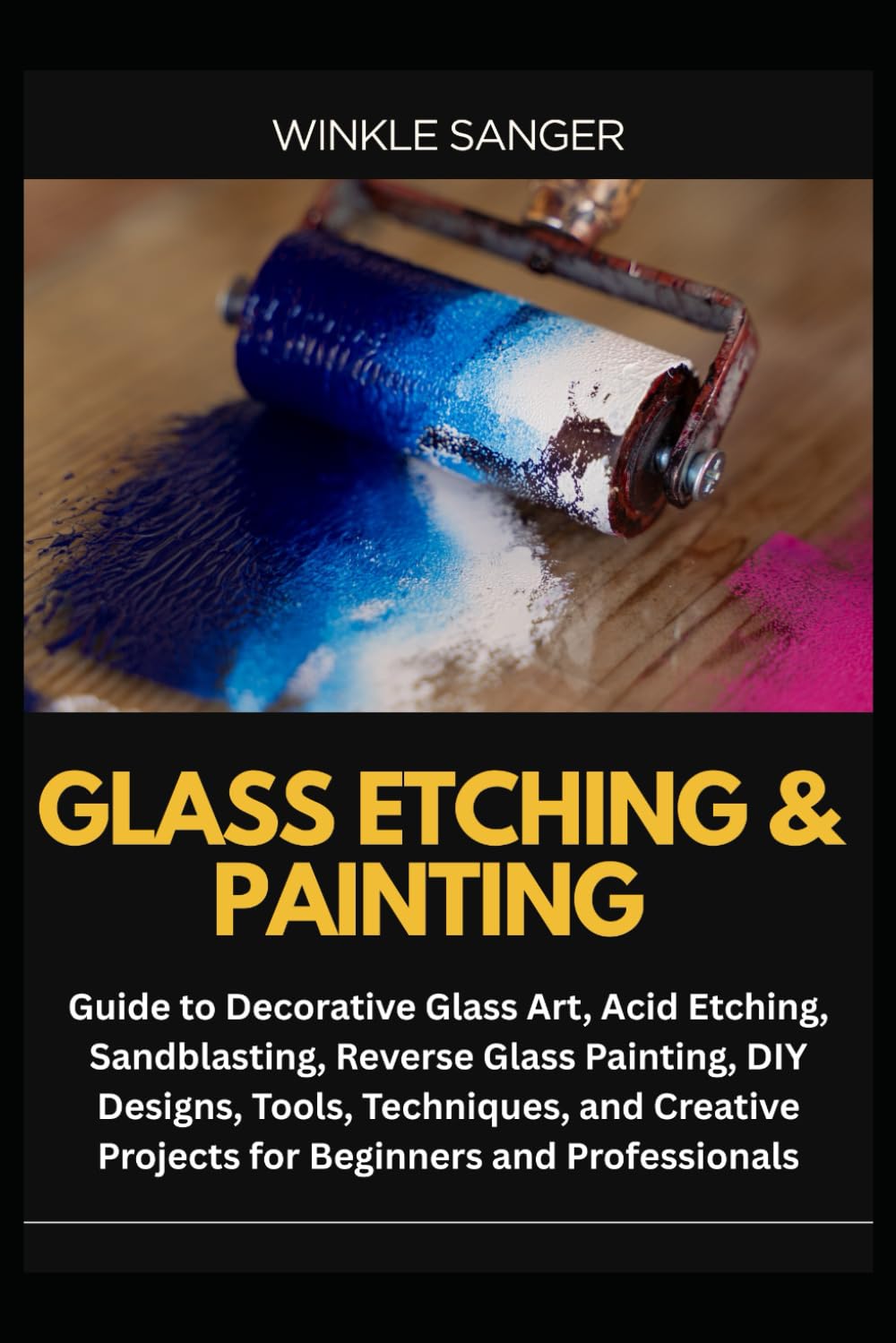 GLASS ETCHING & PAINTING: Guide to Decorative Glass Art, Acid Etching, Sandblasting, Reverse Glass Painting, DIY Designs, Tools, Techniques, and Creative Projects for Beginners and Professionals