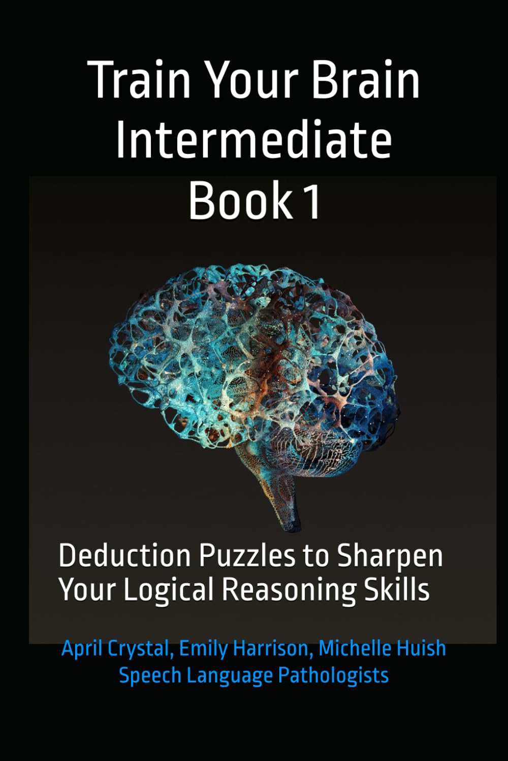 Train Your Brain Intermediate Book 1: Deduction Puzzles to Sharpen Your Logical Reasoning Skills