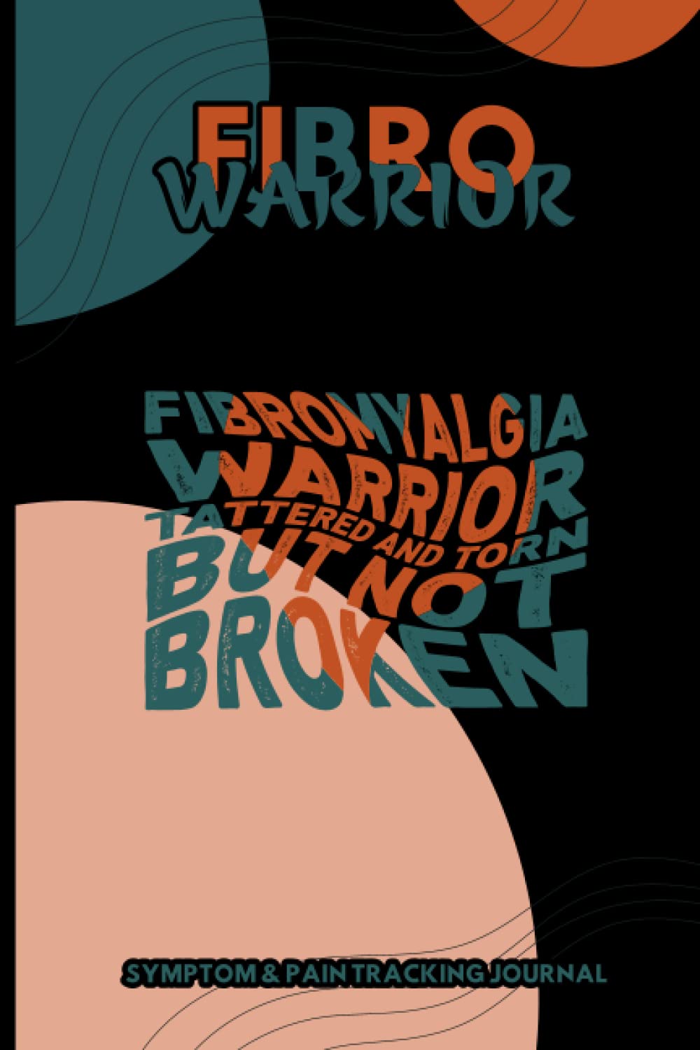 Fibro Warrior-Fibromyalgia Warrior Tattered And Torn But Not Broken: Nice-looking Symptom & Pain Tracking Journal for Fibromyalgia and Chronic Pain