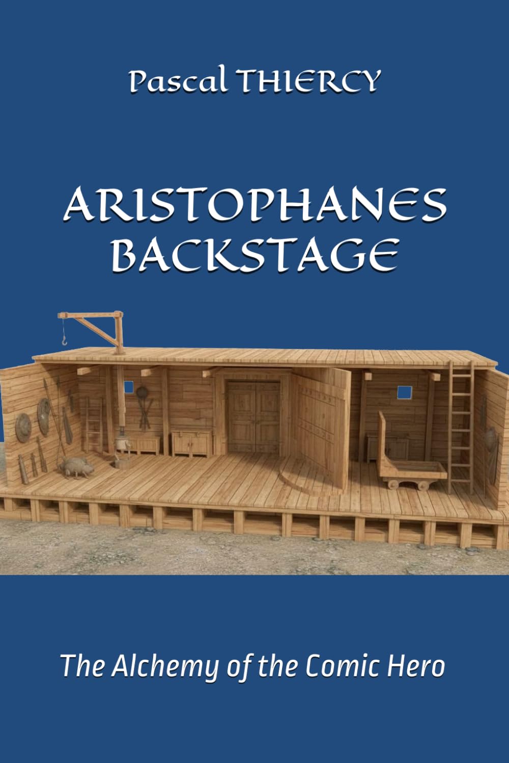 ARISTOPHANES BACKSTAGE: The Alchemy of the Comic Hero (Pascal THIERCY - Théâtre grec)