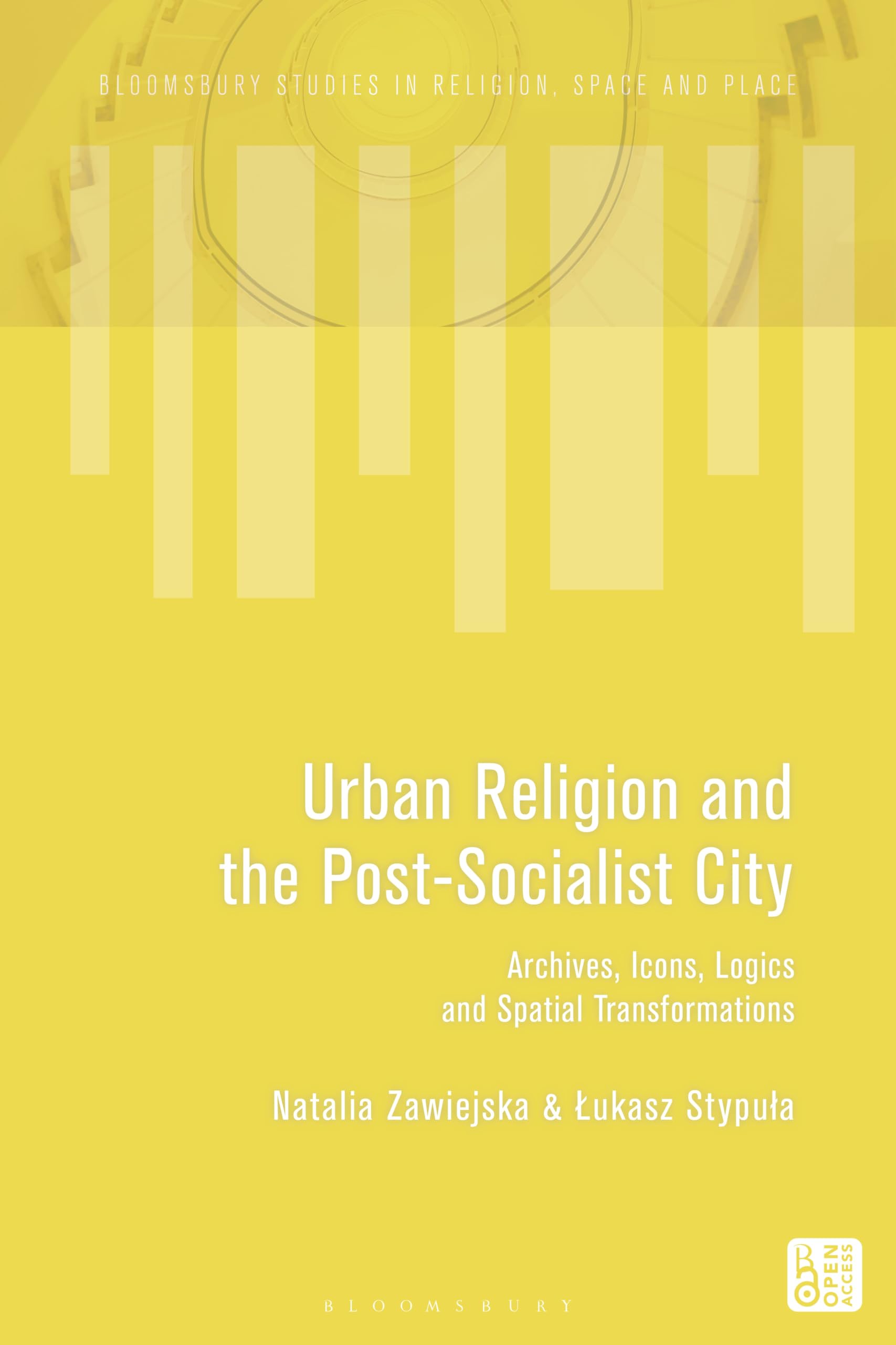 Urban Religion and the Post-Socialist City: Archives, Icons, Logics and Spatial Transformations (Bloomsbury Studies in Religion, Space and Place)