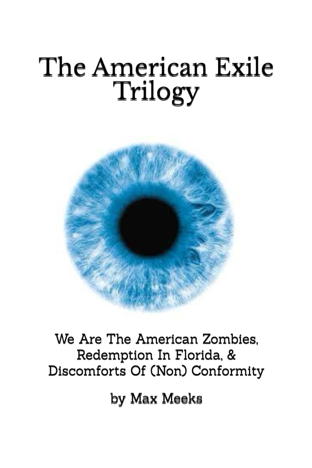 The American Exile Trilogy: We Are The American Zombies, Redemption In Florida, & Discomforts Of (Non) Conformity