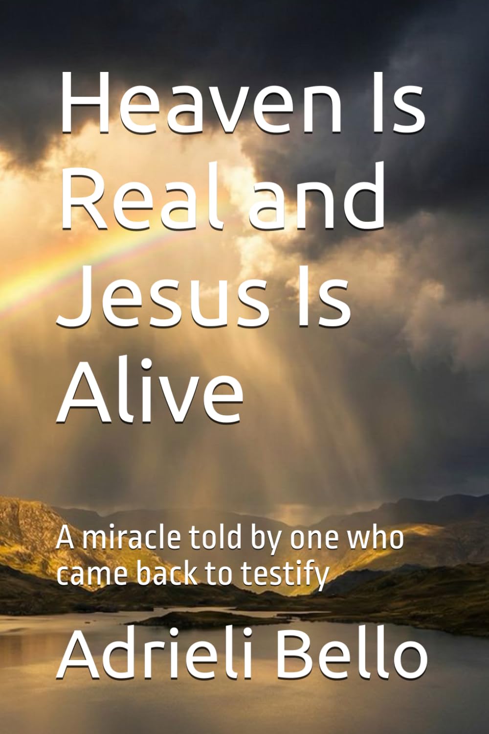 Heaven Is Real and Jesus Is Alive: A miracle told by one who came back to testify