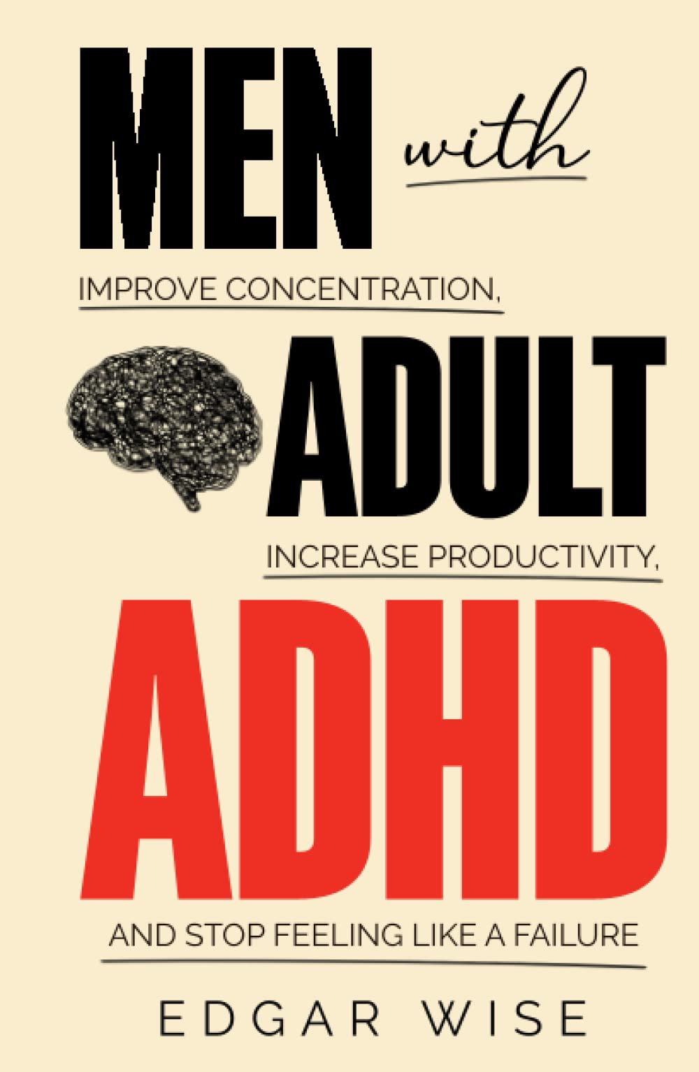 Men With Adult ADHD: Improve Concentration, Increase Productivity, and Stop Feeling Like a Failure (Mental and Emotional Wellness for Men)